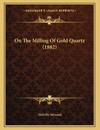 On the Milling of Gold Quartz (1882)