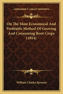 On The Most Economical And Profitable Method Of Growing And Consuming Root Crops (1854)
