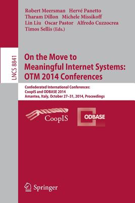 On the Move to Meaningful Internet Systems: Otm 2014 Conferences: Confederated International Conferences: Coopis and Odbase 2014, Amantea, Italy, October 27-31, 2014. Proceedings - Meersman, Robert (Editor), and Panetto, Herve (Editor), and Dillon, Tharam, Dr. (Editor)