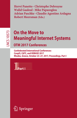 On the Move to Meaningful Internet Systems. Otm 2017 Conferences: Confederated International Conferences: Coopis, C&tc, and Odbase 2017, Rhodes, Greece, October 23-27, 2017, Proceedings, Part I - Panetto, Herv (Editor), and Debruyne, Christophe (Editor), and Gaaloul, Walid (Editor)