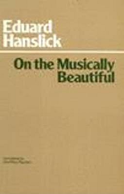 On the Musically Beautiful - Hanslick, Eduard, and Payzant, Geoffrey (Translated by)