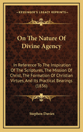 On the Nature of Divine Agency: In Reference to the Inspiration of the Scriptures, the Mission of Christ, the Formation of Christian Virtues, and Its Practical Bearings (1836)