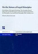 On the Nature of Legal Principles: Proceedings of the Special Workshop "The Principles Theory" Held at the 23rd World Congress of the International Association for Philosophy of Law and Social Philosophy (Irv), Krak W, 2007