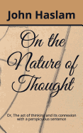 On the Nature of Thought: Or, the Act of Thinking and Its Connexion with a Perspicuous Sentence