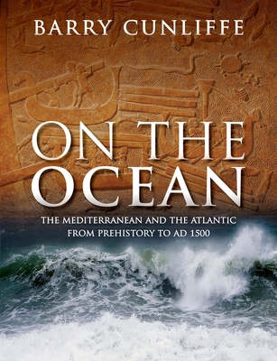 On the Ocean: The Mediterranean and the Atlantic from prehistory to AD 1500 - Cunliffe, Barry, Sir