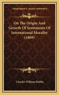 On the Origin and Growth of Sentiments of International Morality (1869) - Stubbs, Charles William