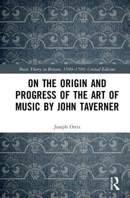 On the Origin and Progress of the Art of Music by John Taverner - Ortiz, Joseph M.