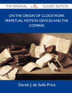 On the Origin of Clockwork Perpetual Motion Devices and the Compass - The Original Classic Edition