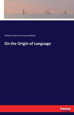 On the Origin of Language - Bleek, Wilhelm Heinrich Immanuel