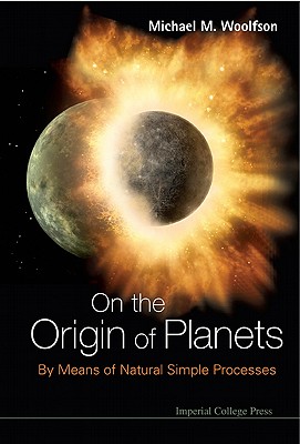 On the Origin of Planets: By Means of Natural Simple Processes - Woolfson, Michael Mark