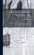 On the Origin of Species: By means of Natural Selection; or the Preservation of Favoured Races in the Struggle for Life
