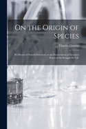 On the Origin of Species: By means of Natural Selection; or the Preservation of Favoured Races in the Struggle for Life