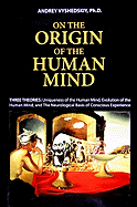 On the Origin of the Human Mind: Three Theories: Uniqueness of Human Mind, Evolution of Human Mind, and the Neurological Basis of Conscious Experience