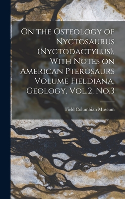 On the Osteology of Nyctosaurus (Nyctodactylus), With Notes on American Pterosaurs Volume Fieldiana, Geology, Vol.2, No.3 - Field Columbian Museum (Creator)