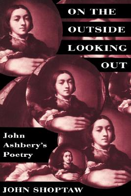 On the Outside Looking Out: John Ashbery's Poetry - Shoptaw, John