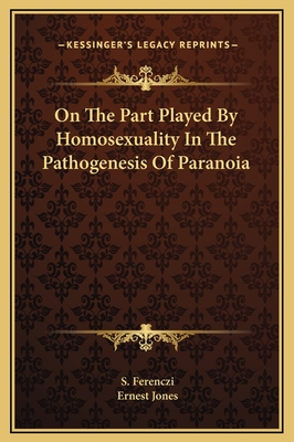 On the Part Played by Homosexuality in the Pathogenesis of Paranoia - Ferenczi, S, and Jones, Ernest