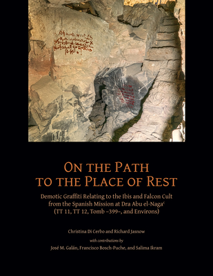 On the Path to the Place of Rest: Demotic Graffiti Relating to the Ibis and Falcon Cult from the Spanish-Egyptian Mission at Dra Abu El-Naga  (Tt 11, Tt 12, Tt 399 and Environs) - Di Cerbo, Christina, and Jasnow, Richard