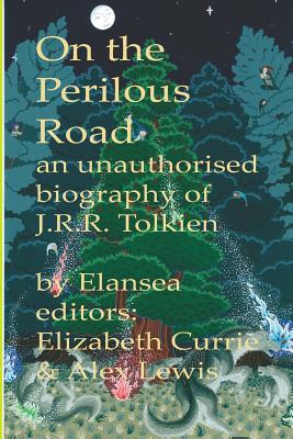 On the Perilous Road: An unauthorised biography of J.R.R.Tolkien - Currie, Elizabeth, and Lewis, Alex, and Elansea