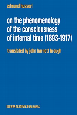 On the Phenomenology of the Consciousness of Internal Time (1893-1917) - Husserl, Edmund, and Brough, John Barnett (Translated by)