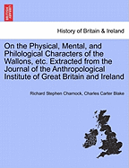 On the Physical, Mental, and Philological Characters of the Wallons, Etc. Extracted from the Journal of the Anthropological Institute of Great Britain and Ireland