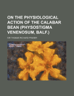 On the Physiological Action of the Calabar Bean (Physostigma Venenosum, Balf.)