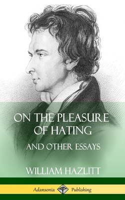 On the Pleasure of Hating: and Other Essays (Hardcover) - Hazlitt, William