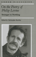 On the Poetry of Philip Levine: Stranger to Nothing