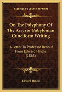 On The Polyphony Of The Assyrio-Babylonian Cuneiform Writing: A Letter To Professor Renouf From Edward Hincks (1863)