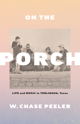 On the Porch: Life and Music in Terlingua, Texas - Peeler, W Chase