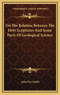 On the Relation Between the Holy Scriptures and Some Parts of Geological Science