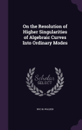 On the Resolution of Higher Singularities of Algebraic Curves Into Ordinary Modes