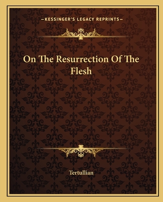 On The Resurrection Of The Flesh - Tertullian