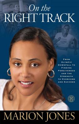 On the Right Track: From Olympic Downfall to Finding Forgiveness and the Strength to Overcome and Succeed - Jones, Marion, and Greenwood-Robinson, Maggie, PhD, PH D