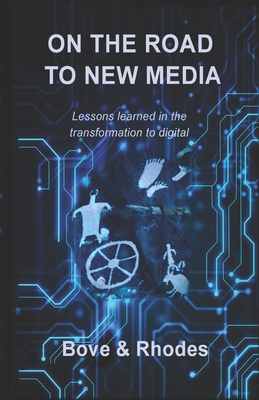 On the Road to New Media: Lessons learned in the transformation to digital - Rhodes, Cheryl, and Bove, Tony
