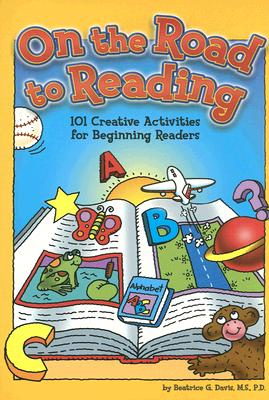On the Road to Reading: 101 Creative Activities for Beginning Readers - Davis, Beatrice G
