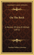 On the Rock: A Memoir of Alice B. Whitall (1872)