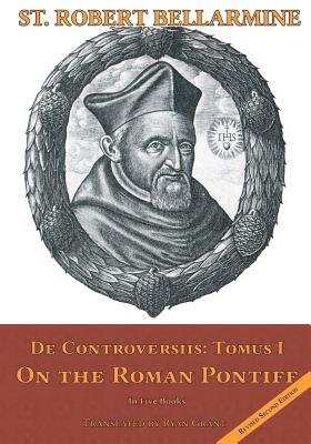 On the Roman Pontiff: In Five Books - Grant, Ryan (Translated by), and Bellarmine S J, Robert