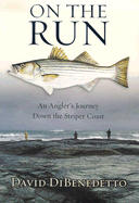 On the Run: An Angler's Journey Down the Striper Coast - Dibenedetto, David