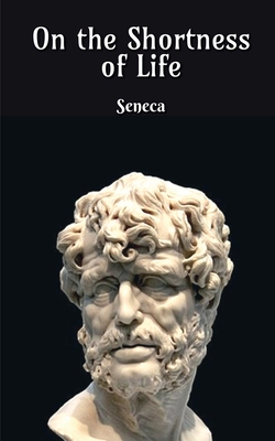 On The Shortness of Life - Seneca, Lucius Annaeus