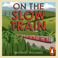 On the Slow Train: Twelve Great British Railway Journeys