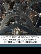 On the Social Organization and Mode of Government of the Ancient Mexicans