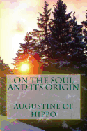 On the soul and its origin - Augustine of Hippo