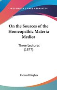 On the Sources of the Homeopathic Materia Medica: Three Lectures (1877)