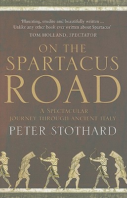 On the Spartacus Road: A Spectacular Journey Through Ancient Italy - Stothard, Peter