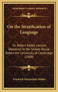 On the Stratification of Language: Sir Robert Rede's Lecture, Delivered in the Senate House Before the University of Cambridge (1868)