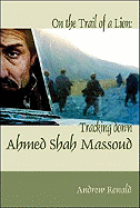 On the Trail of a Lion: Ahmed Shah Massoud, Oil, Politics and Terror