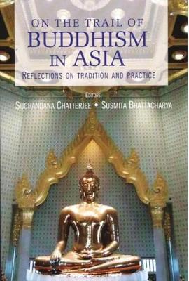On the Trail of Buddhism in Asia - Chatterjee, Suchandana, and Bhattacharya, Susmita
