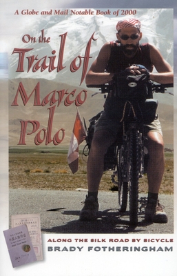 On the Trail of Marco Polo: Along the Silk Road by Bicycle - Fotheringham, Brady