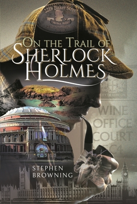 On the Trail of Sherlock Holmes - Browning, Stephen