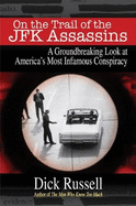 On the Trail of the JFK Assassins: A Groundbreaking Look at America's Most Infamous Conspiracy